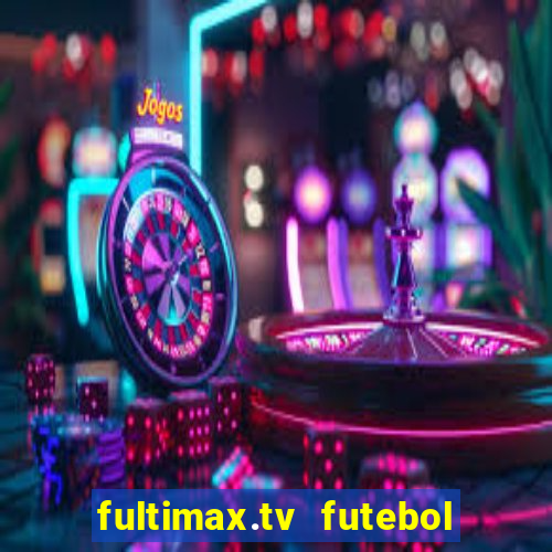 fultimax.tv futebol ao vivo